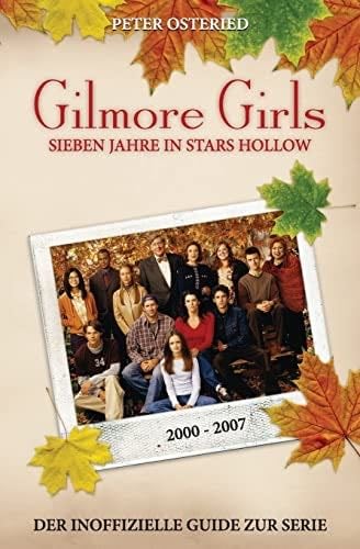 Gilmore Girls: Sieben Jahre in Stars Hollow - Der inoffizielle Guide zur Serie (German Edition) - Peter Osteried · 2013