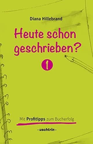 Heute schon geschrieben?, Band 1: Mit Profitipps zum Bucherfolg - Diana Hillebrand · 2015