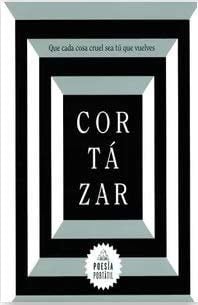 Que cada cosa cruel sea tú que vuelves - Julio Cortázar · 2018