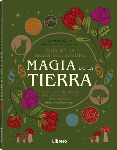 GUIA BRUJA DEL BOSQUE. MAGIA DE LA TIERRA: USE LA MAGIA PARA CONECTAR SU SER CON LOS 4 ELEMENTOS DE LA NATURALEZA - LIDSAY SQUIRE · 2023