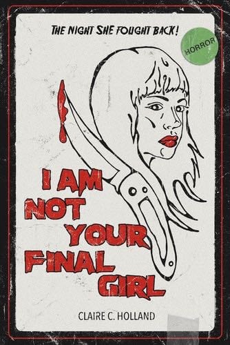 I Am Not Your Final Girl Poems - Claire C. Holland 路 2018