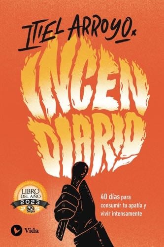 Incendiario: 40 días para consumir tu apatía y vivir intensamente (Spanish Edition) - Itiel Arroyo · 2022
