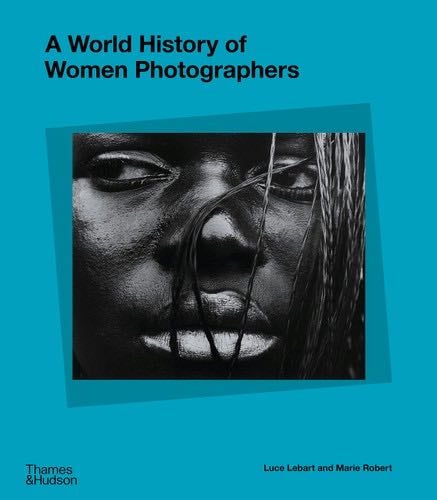 A World History of Women Photographers - Luce Lebart, Marie Robert · 2022