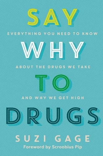 Say Why to Drugs: Everything You Need to Know About the Drugs We Take and Why We Get High - Dr. Suzi Gage · 2021