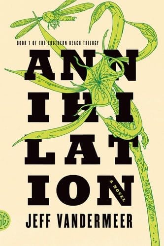 Annihilation: A Novel (The Southern Reach Trilogy, 1) - Jeff VanderMeer · 2014
