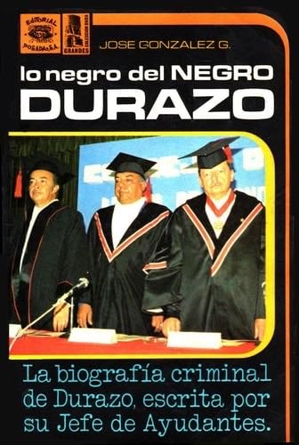 Lo Negro del Negro Durazo: La Biografia Criminal de Durazo, escrita por su Jefe de Ayudantes (Spanish Edition) - José González G. · 1983