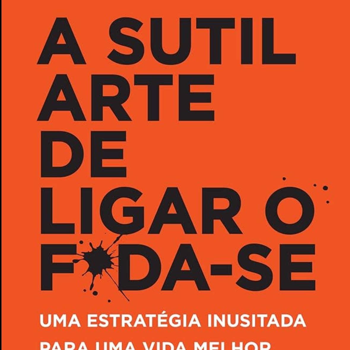 A sutil arte de ligar o f*da-se - Mark Manson · 2017