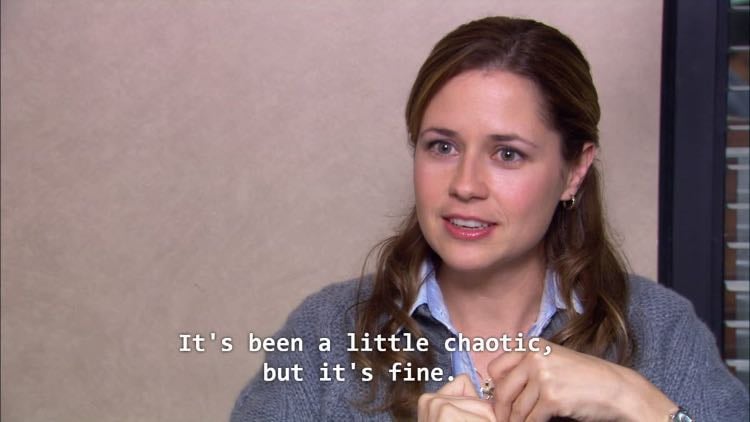 It’s been a little chaotic, but it’s fine