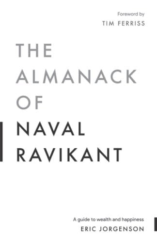 The Almanack of Naval Ravikant: A Guide to Wealth and Happiness - Eric Jorgenson · 2020