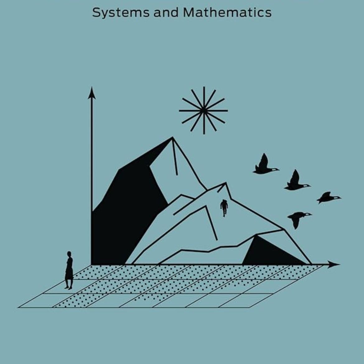 The Great Mental Models Volume 3: Systems and Mathematics - Rhiannon Beaubien, Rosie Leizrowice · 2021