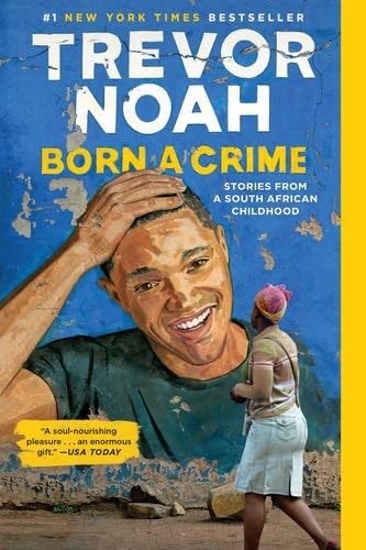 Born a Crime: Stories from a South African Childhood - Trevor Noah · 2019