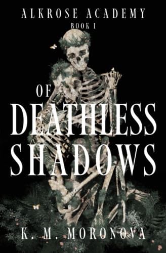 Of Deathless Shadows - K.M. Moronova · Alkrose Academy #1