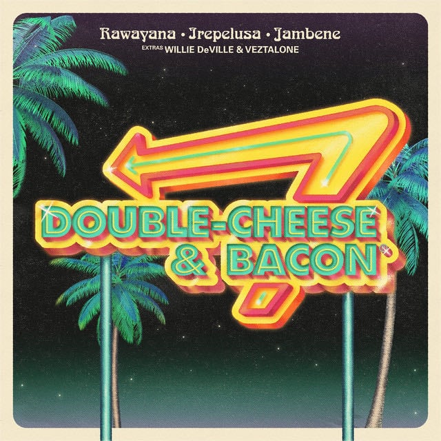 Double Cheese & Bacon (feat. Willie DeVille & Veztalone) - Song · Rawayana, Jambene, Irepelusa, Veztalone, Willie DeVille