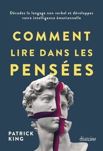 Comment lire dans les pensées - Décodez le langage non verbal et développez votre intelligence émotionnelle - Patrick King · 2023