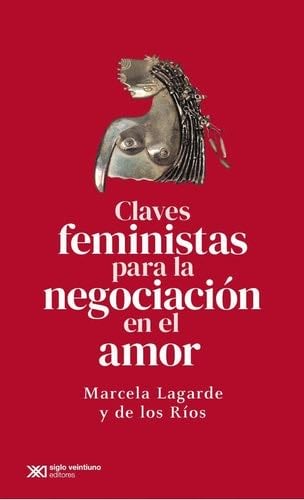 CLAVES FEMINISTAS PARA LA NEGOCIACIÓN EN EL AMOR - Marcela Lagarde y de los Ríos · 2022