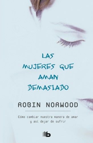 Las mujeres que aman demasiado / Women Who Love Too Much (Spanish Edition) - Robin Norwood · 2018