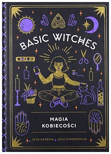 Basic Witches. Magia kobiecosci - Jaya Saxena, Jess Zimmerman · 2018
