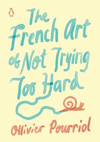 The French Art of Not Trying Too Hard - Ollivier Pourriol · 2020