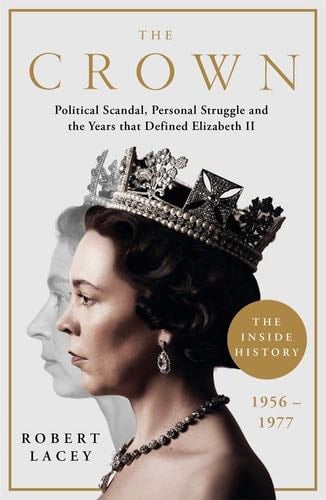 The Crown: The Official History Behind the Hit NETFLIX Series: Political Scandal, Personal Struggle and the Years that Defined Elizabeth II, 1956-1977 - Robert Lacey · 2020