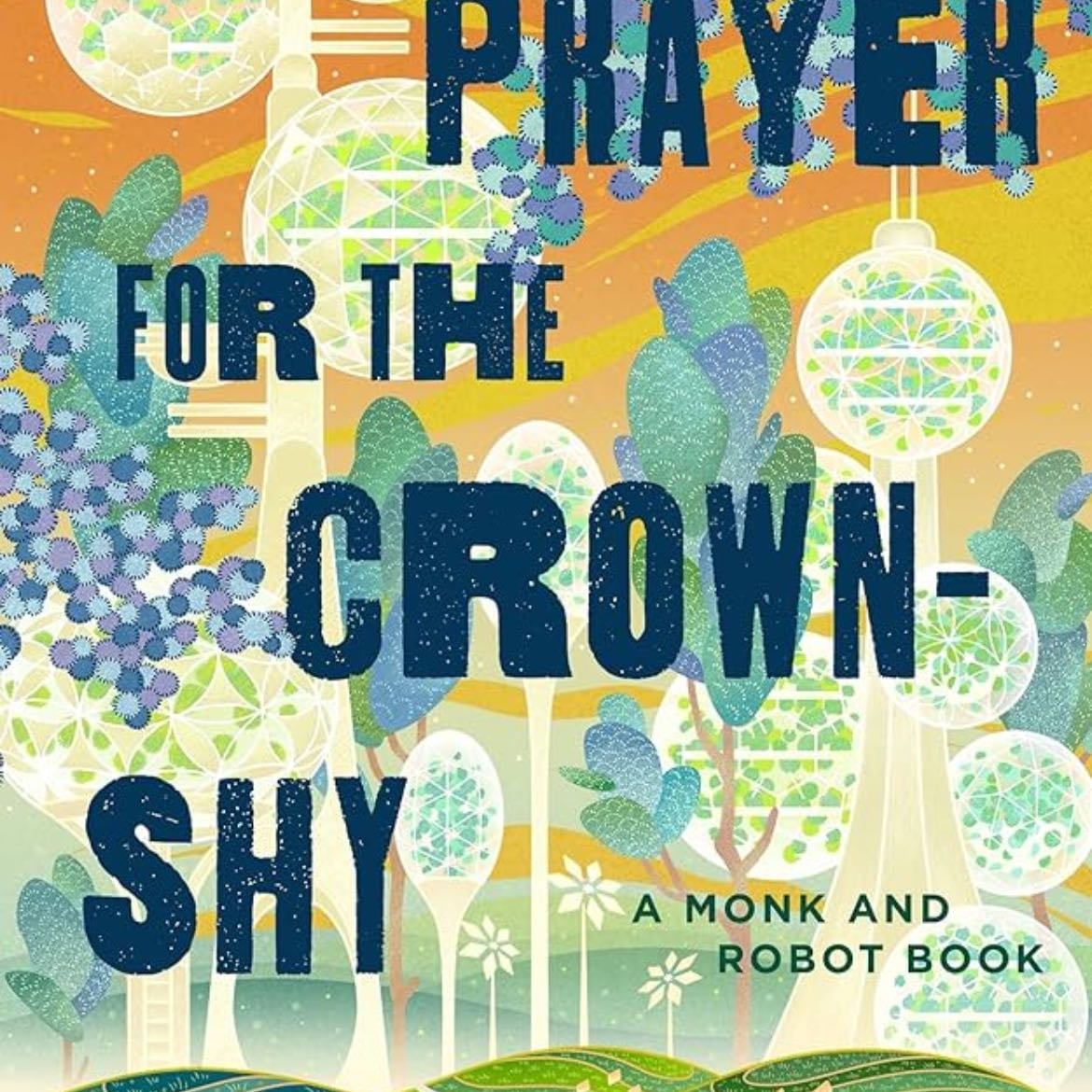 A Prayer for the Crown-Shy: A Monk and Robot Book (Monk & Robot 2) - Becky Chambers · 2022