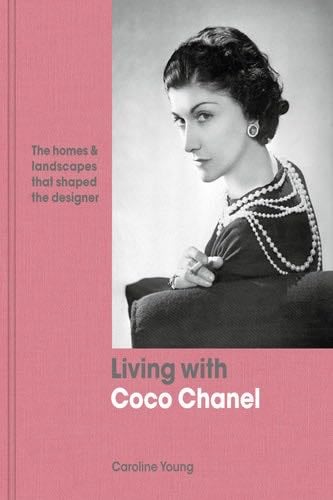 Living with Coco Chanel: The homes and landscapes that shaped the designer - Caroline Young · 2019