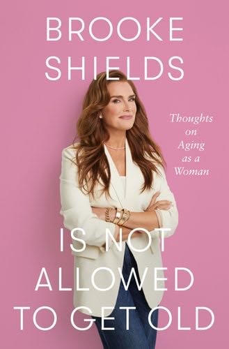 Brooke Shields Is Not Allowed to Get Old - Brooke Shields · 2025