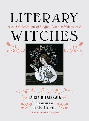 Literary Witches: A Celebration of Magical Women Writers - Taisia Kitaiskaia · 2017