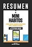 Resumen a de Mini Habitos: Como Lograr Grandes Resultados con el Minimo Esfuerzo - de Stephen Guise - Sapiens Editorial · 2018