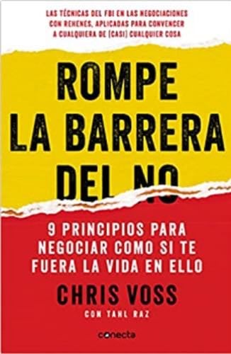 Rompe la barrera del no. 9 principios para negociar como si te fuera la vida en ello - Tahl Raz Chris Voss · 2013