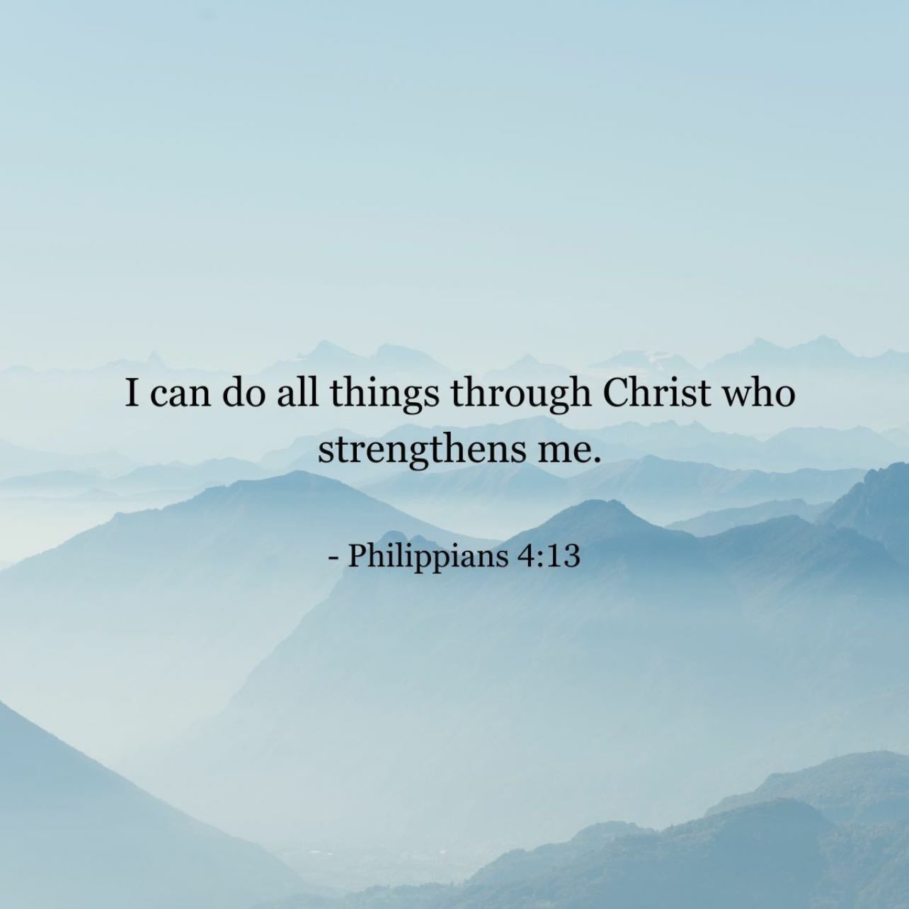 Philippians 4:13 - “I can do all things through Christ who strengthens me.”