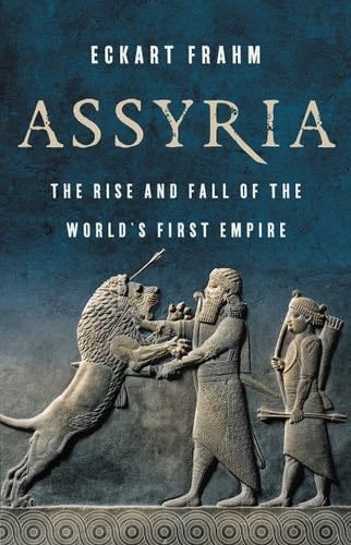 Assyria: The Rise and Fall of the World’s First Empire - Eckart Frahm · 2023