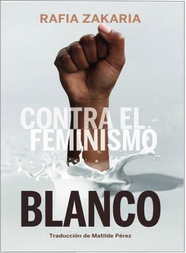 Contra el feminismo blanco - Rafia Zakaria · 2022
