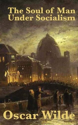 The Soul of Man Under Socialism - Oscar Wilde · 1891