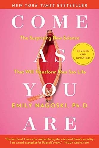 Come As You Are: Revised and Updated: The Surprising New Science That Will Transform Your Sex Life - Emily Nagoski Ph.D. · 2021