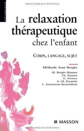 La relaxation thérapeutique chez l'enfant: Corps, langage, sujet. Méthode J. Bergès - 2008