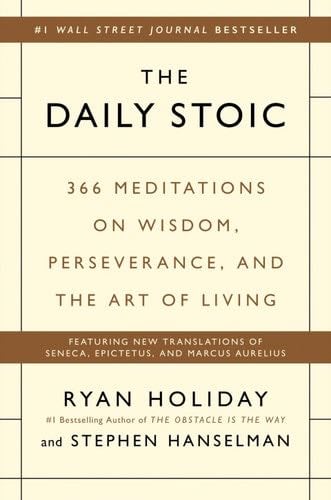 The Daily Stoic: 366 Meditations on Wisdom, Perseverance, and the Art of Living - Ryan Holiday, Stephen Hanselman · 2016