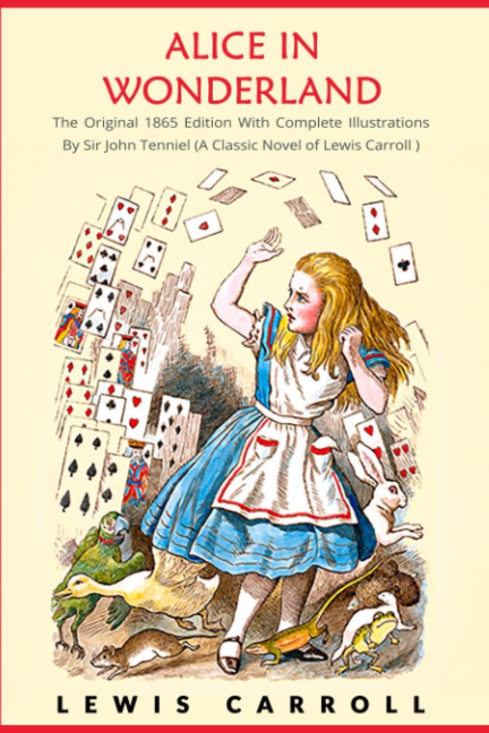 Alice in Wonderland: The Original 1865 Edition With Complete Illustrations By Sir John Tenniel (A Classic Novel of Lewis Carroll) - Lewis Carroll · 2021