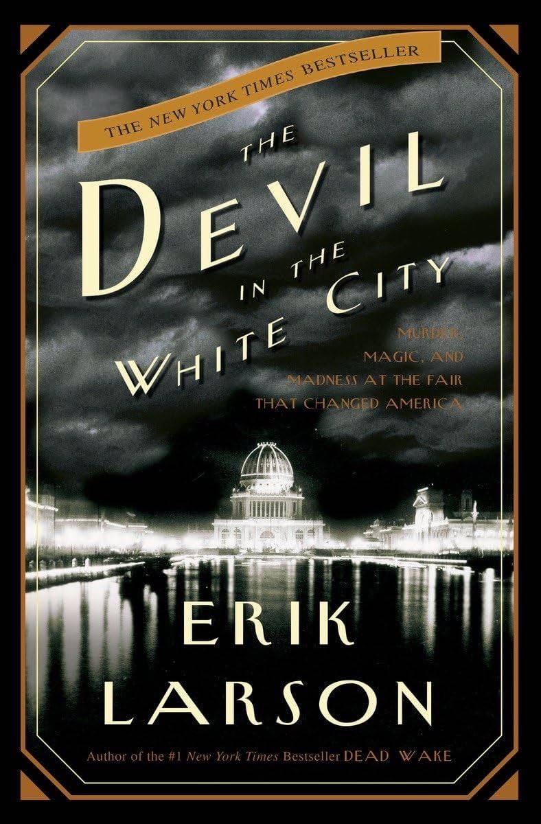 The Devil in the White City: Murder, Magic, and Madness at the Fair That Changed America - Erik Larson · 2003