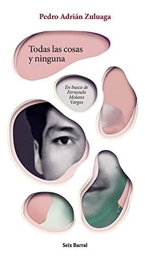 Todas las cosas y ninguna, En busca de Fernando Molano - Pedro Adrián Zuluaga · 2020