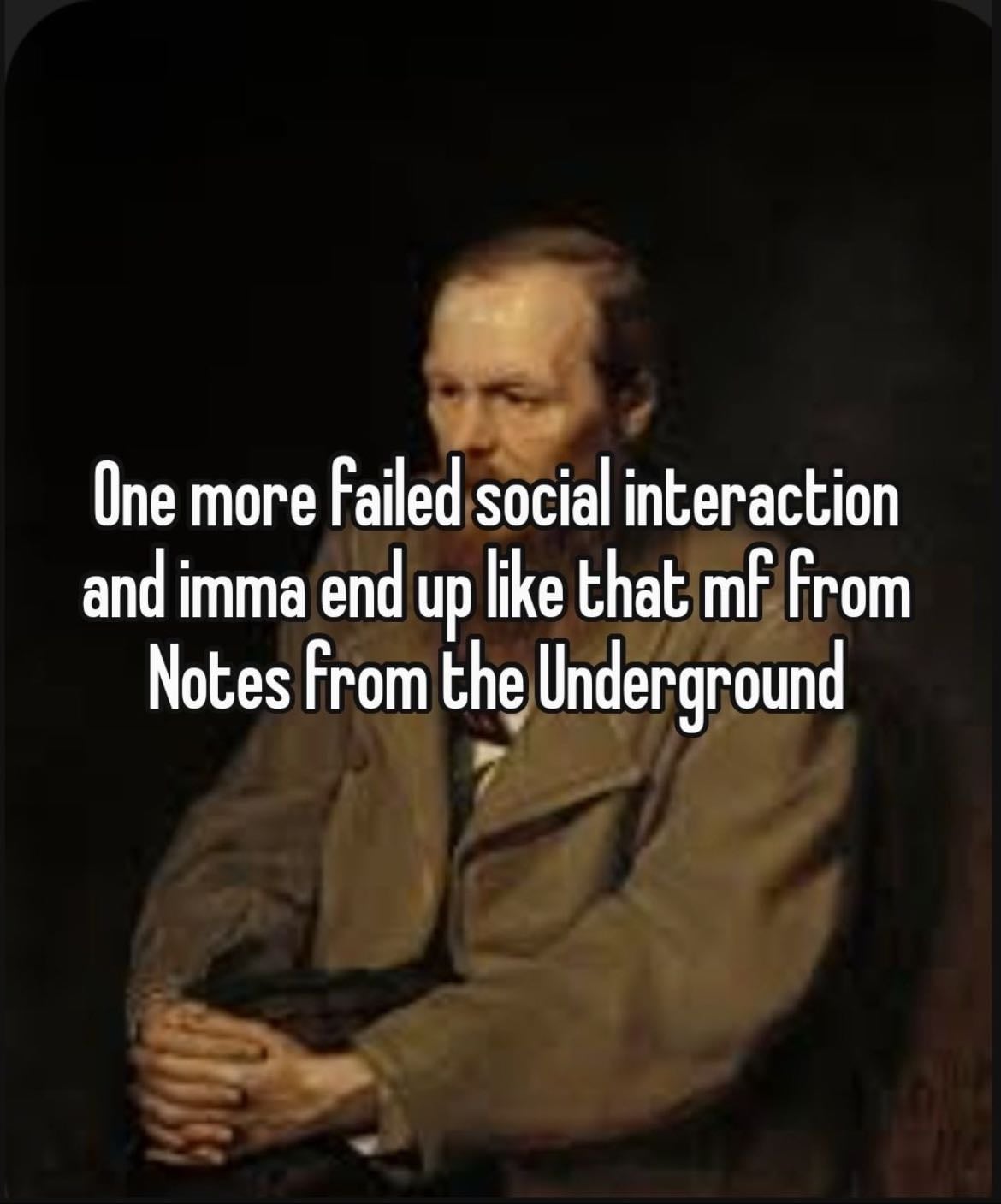  - “Not just wicked, no, I never even managed to become anything: neither wicked nor good, neither a scoundrel nor an honest man, neither a hero nor an insect.”