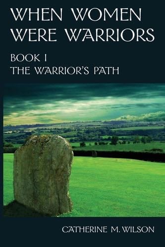 When Women Were Warriors Book I: The Warrior's Path - Catherine M Wilson · 2008