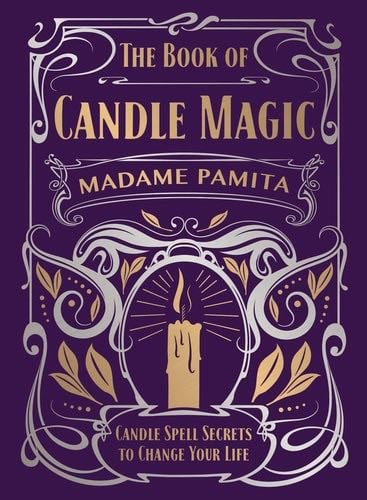 The Book of Candle Magic: Candle Spell Secrets to Change Your Life - Madame Pamita · 2020