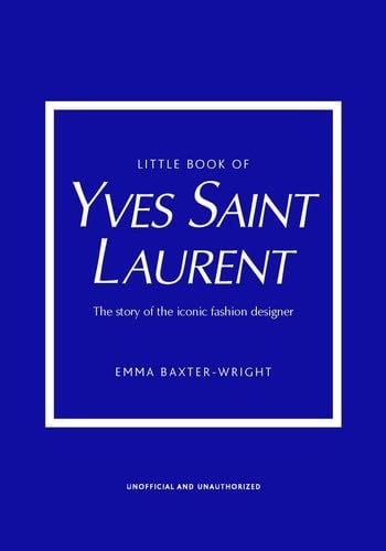 Little Book of Yves Saint Laurent: The Story of the Iconic Fashion House (Little Books of Fashion, 8) - Emma Baxter-Wright · 2021