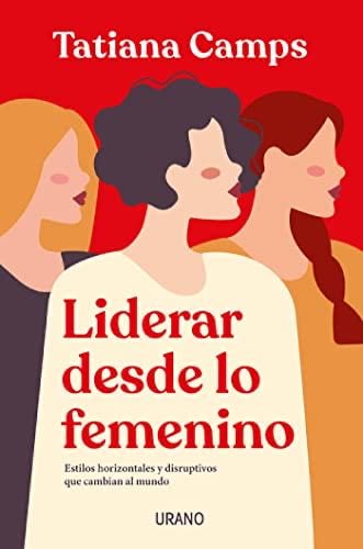 Liderar desde lo femenino (Spanish Edition) - Tatiana Camps · 2021