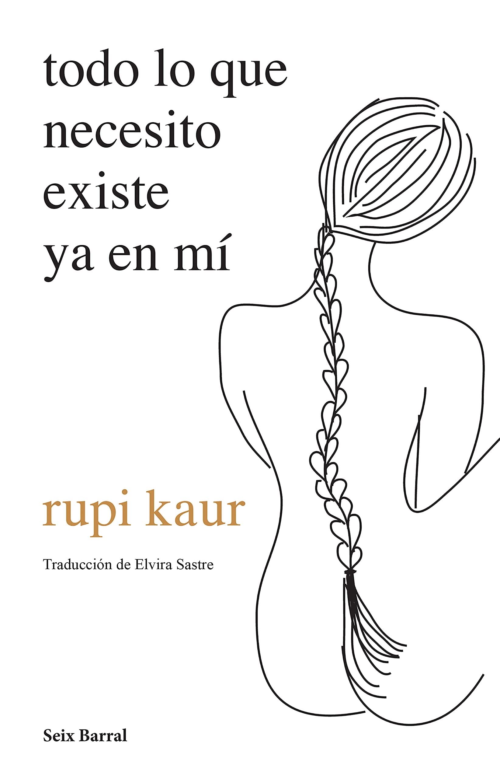 Todo lo que necesito existe ya en mí (Spanish Edition) - Rupi Kaur · 2021