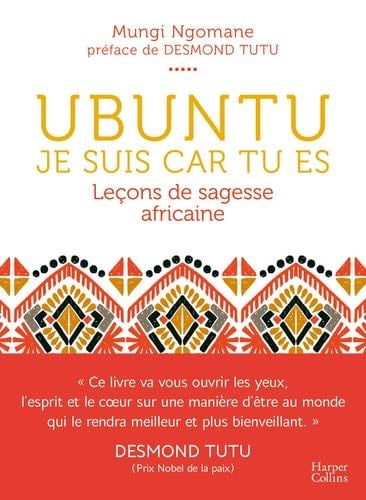 Ubuntu - Je suis car tu es - Leçon de sagesse africaine: Une philosophie de la bienveillance, dépassant tous les clivages culturels, politiques ou religieux - Mungi Ngomane · 2019