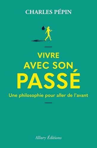 Vivre avec son passé - Une philosophie pour aller de l'avant - Charles Pépin · 2023