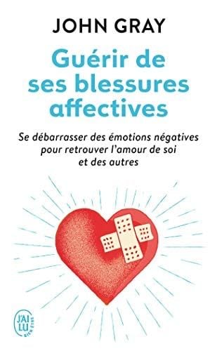 Guérir de ses blessures affectives: Se débarrasser des émotions négatives pour retrouver l'amour de soi et des autres (Développement personnel) (French Edition) - John Gray · 2017
