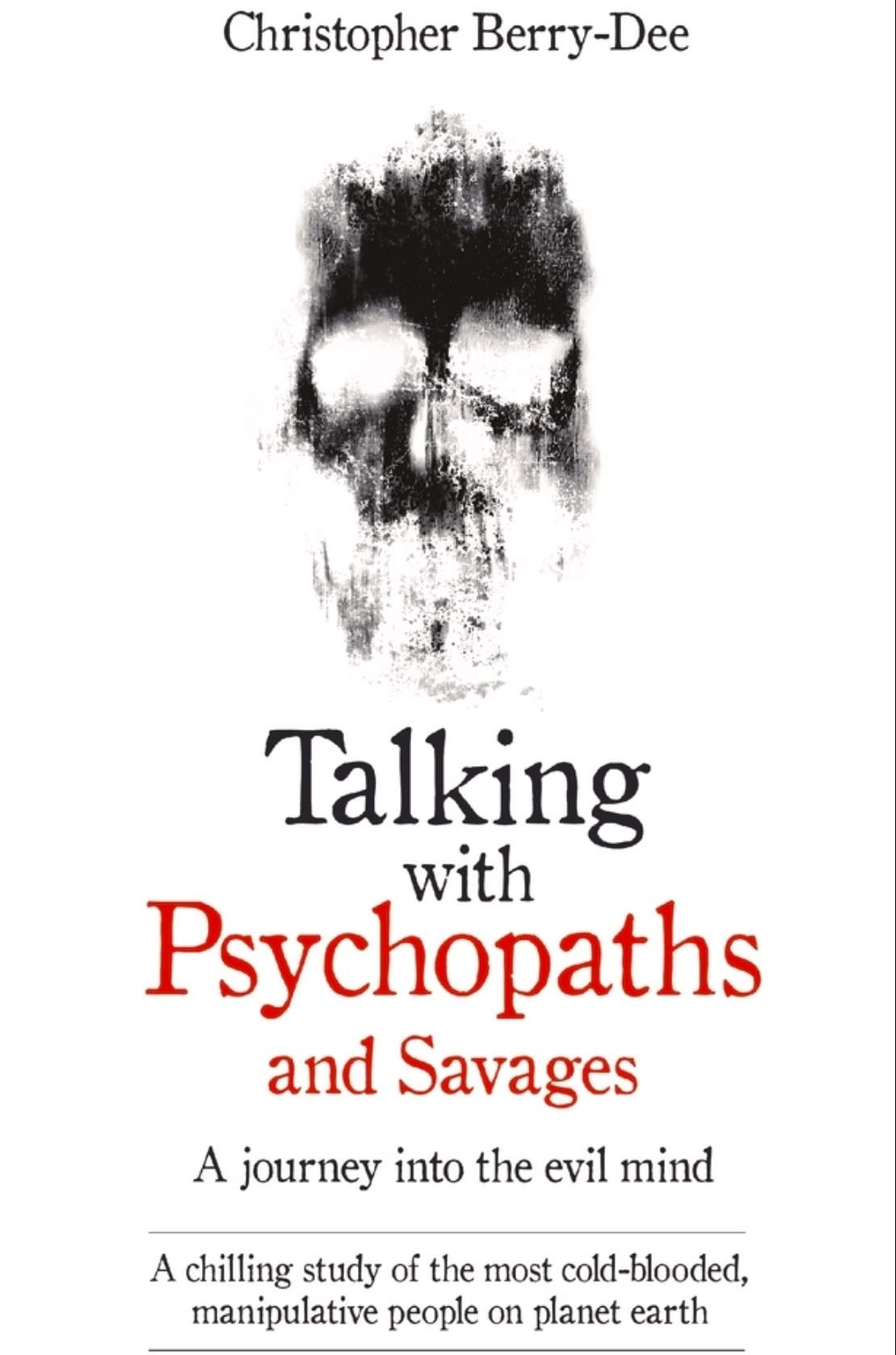 Talking With Psychopaths and Savages: Beyond Evil - Christopher Berry-Dee · 2019