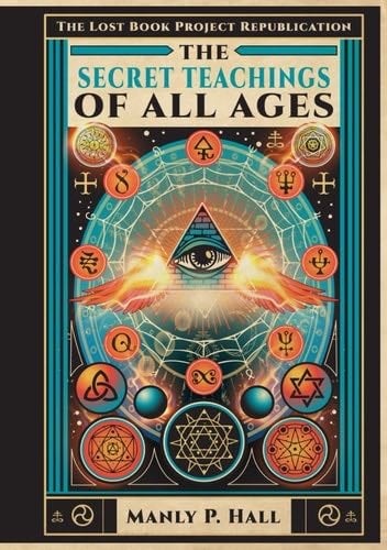The Secret Teachings of All Ages: An Illustrated Encyclopedic Outline of Masonic, Hermetic, Qabbalistic and Rosicrucian Symbolical Philosophy - Manly P. Hall 路 2024